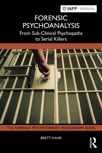 Forensic Psychoanalysis : From Sub-Clinical Psychopaths to Serial Killers