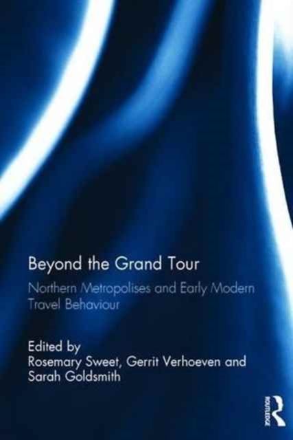 Beyond the Grand Tour : Northern Metropolises and Early Modern Travel Behaviour