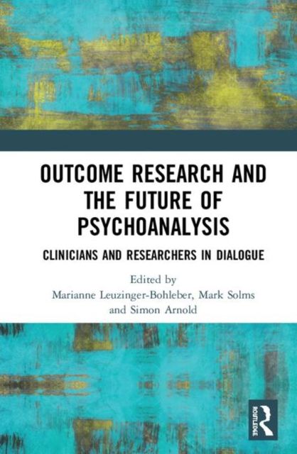 Outcome Research and the Future of Psychoanalysis : Clinicians and Researchers in Dialogue