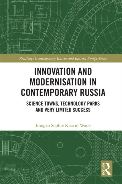 Innovation and Modernisation in Contemporary Russia : Science Towns, Technology Parks and Very Limited Success
