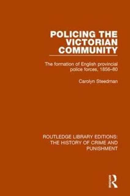 Policing the Victorian Community : The Formation of English Provincial Police Forces, 1856-80