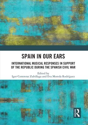 Spain in Our Ears : International Musical Responses in Support of the Republic during the Spanish Civil War