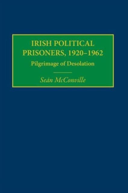 Irish Political Prisoners 1920-1962 : Pilgrimage of Desolation