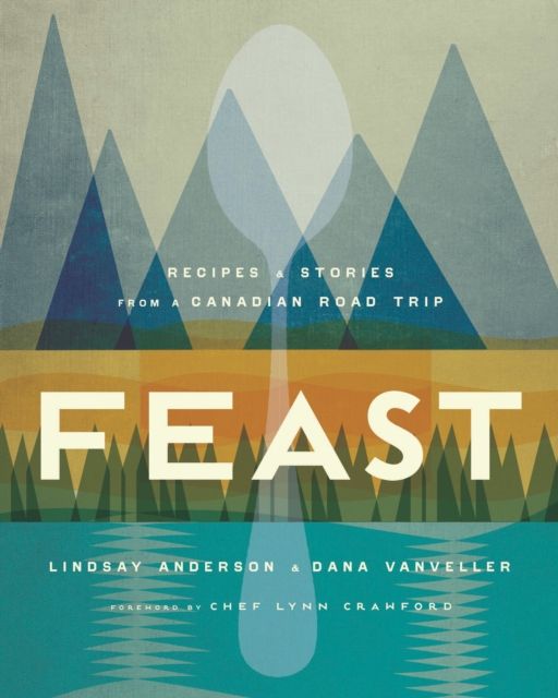 Feast : Recipes and Stories from a Canadian Road Trip