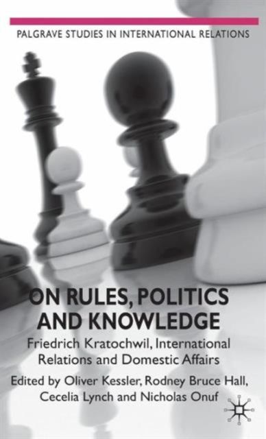 On Rules, Politics and Knowledge : Friedrich Kratochwil, International Relations, and Domestic Affairs