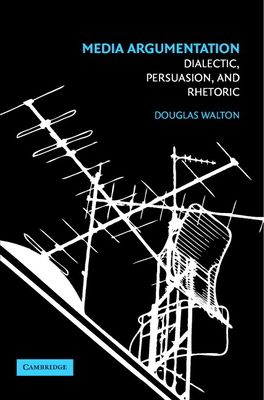 Media Argumentation : Dialectic, Persuasion and Rhetoric