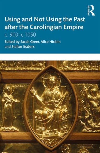 Using and Not Using the Past after the Carolingian Empire : c. 900–c.1050