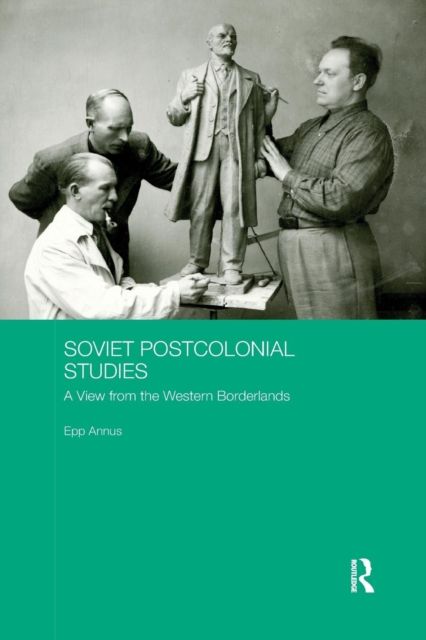 Soviet Postcolonial Studies : A View from the Western Borderlands