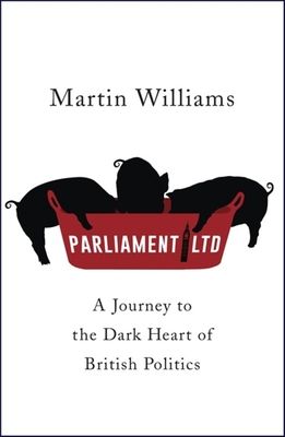 Parliament Ltd : A journey to the dark heart of British politics