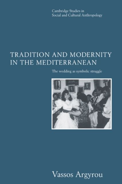 Tradition and Modernity in the Mediterranean : The Wedding as Symbolic Struggle