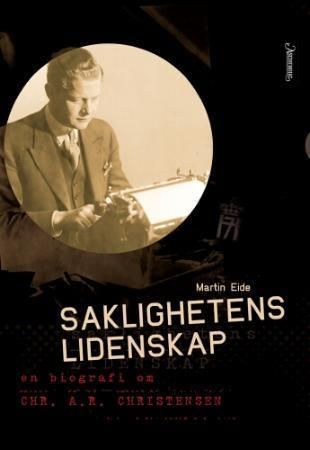 Saklighetens lidenskap : en biografi om Chr. A. R. Christensen
