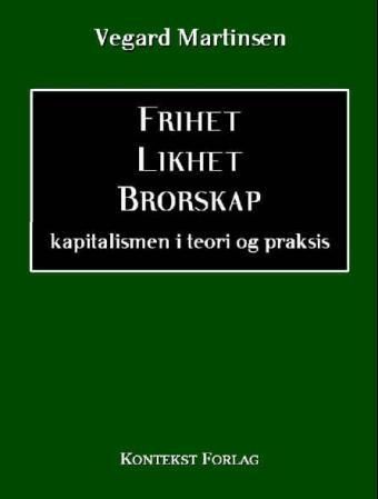 Frihet, likhet, brorskap : kapitalismen i teori og praksis