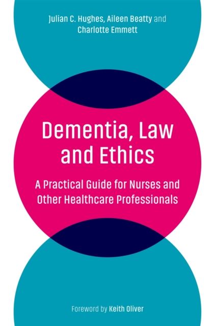 Dementia, Law and Ethics : A Practical Guide for Nurses and Other Healthcare Professionals