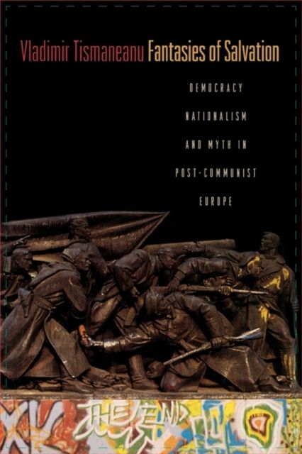 Fantasies of Salvation : Democracy, Nationalism, and Myth in Post-Communist Europe