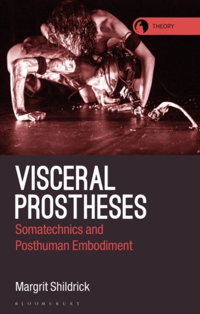 Visceral Prostheses : Somatechnics and Posthuman Embodiment