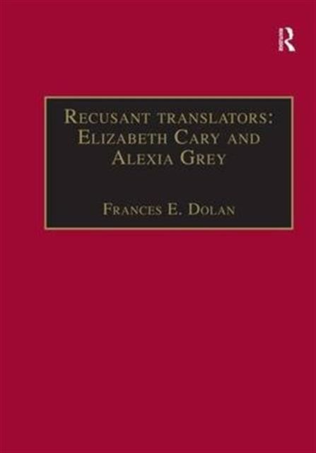 Recusant translators: Elizabeth Cary and Alexia Grey : Printed Writings 1500–1640: Series I, Part Two, Volume 13