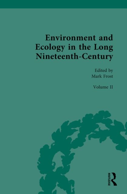 Environment and Ecology in the Long Nineteenth-Century : Volume II: Popular, Cultural, Social, Political, and Ecological Perspectives on Environment, 1789–1858