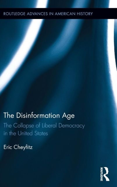 The Disinformation Age : The Collapse of Liberal Democracy in the United States