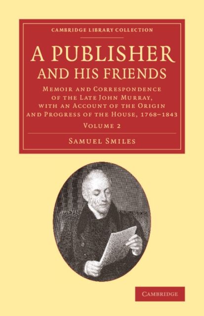 A Publisher and his Friends : Memoir and Correspondence of the Late John Murray, with an Account of the Origin and Progress of the House, 1768–1843
