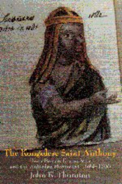 The Kongolese Saint Anthony : Dona Beatriz Kimpa Vita and the Antonian Movement, 1684–1706