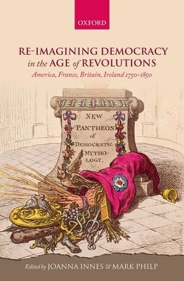 Re-imagining Democracy in the Age of Revolutions : America, France, Britain, Ireland 1750-1850