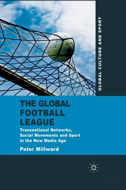 The Global Football League : Transnational Networks, Social Movements and Sport in the New Media Age