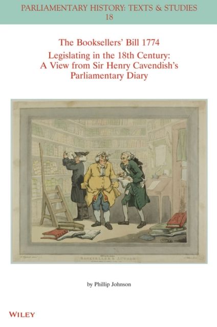 The Booksellers' Bill 1774 Legislating in the 18th Century : A View from Sir Henry Cavendish's Parliamentary Diary