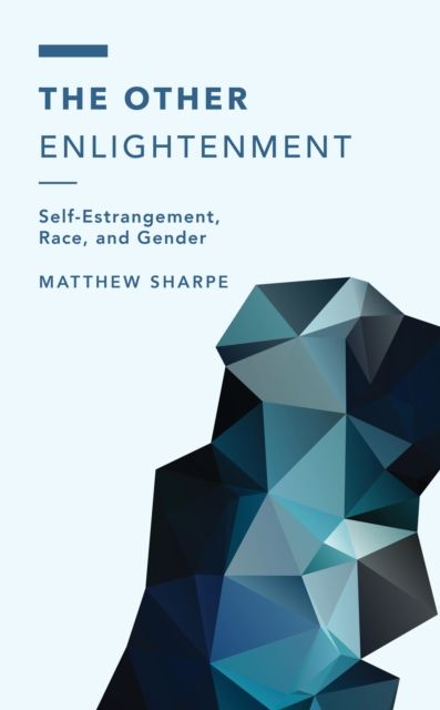 The Other Enlightenment : Self-Estrangement, Race, and Gender