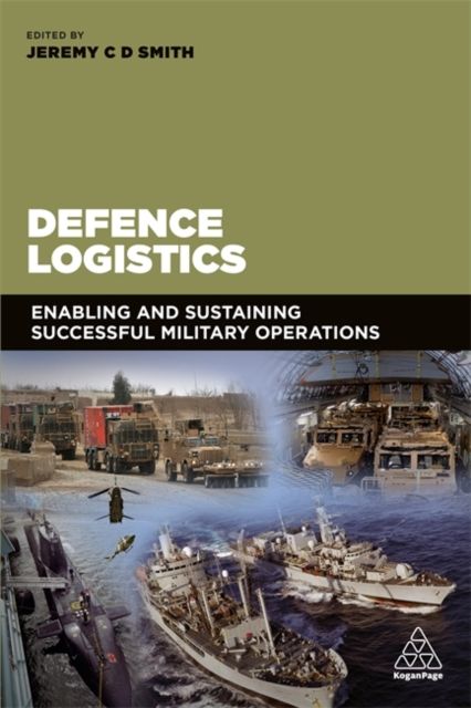 Defence Logistics : Enabling and Sustaining Successful Military Operations