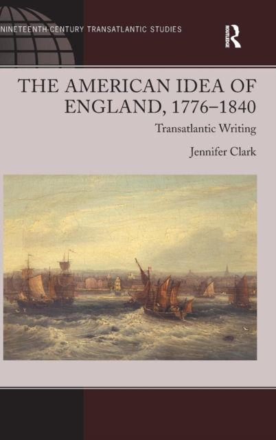 The American Idea of England, 1776-1840 : Transatlantic Writing