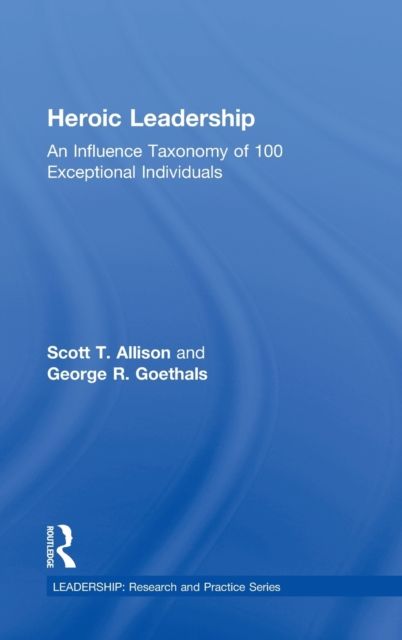 Heroic Leadership : An Influence Taxonomy of 100 Exceptional Individuals