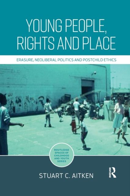 Young People, Rights and Place : Erasure, Neoliberal Politics and Postchild Ethics