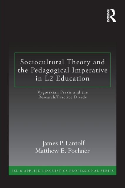 Sociocultural Theory and the Pedagogical Imperative in L2 Education : Vygotskian Praxis and the Research/Practice Divide