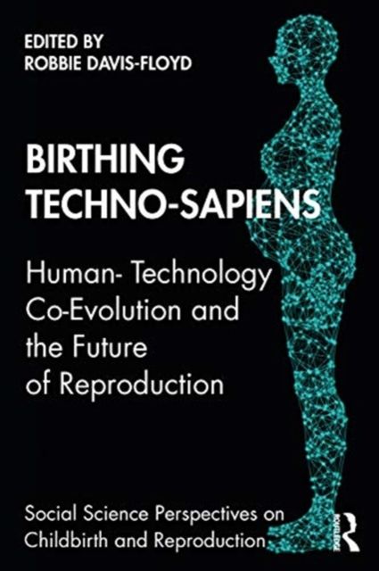 Birthing Techno-Sapiens : Human-Technology Co-Evolution and the Future of Reproduction