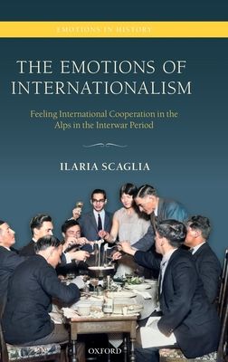 The Emotions of Internationalism : Feeling International Cooperation in the Alps in the Interwar Period
