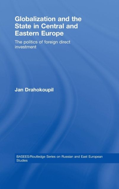 Globalization and the State in Central and Eastern Europe : The Politics of Foreign Direct Investment