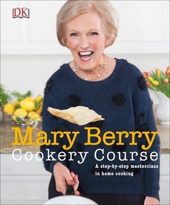 Mary Berry Cookery Course : A Step-by-Step Masterclass in Home Cooking