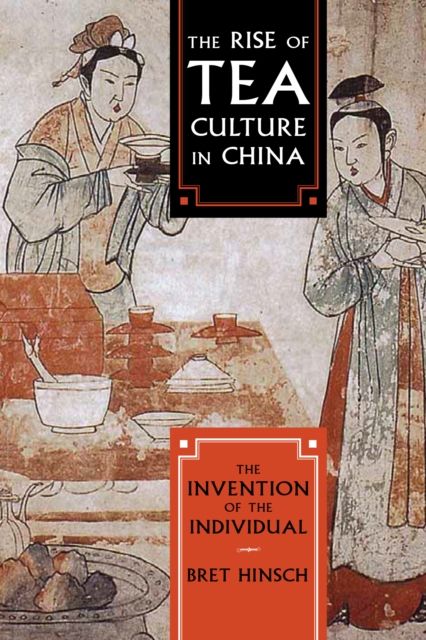 The Rise of Tea Culture in China : The Invention of the Individual