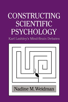 Constructing Scientific Psychology : Karl Lashley's Mind-Brain Debates