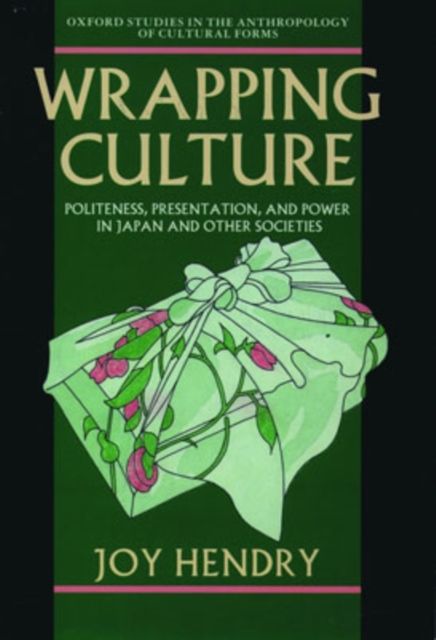 Wrapping Culture : Politeness, Presentation, and Power in Japan and Other Societies