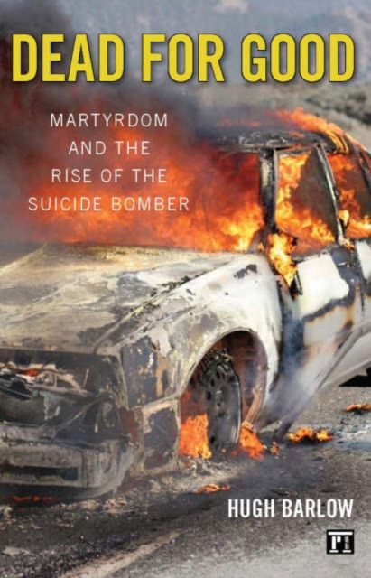 Dead for Good : Martyrdom and the Rise of the Suicide Bomber