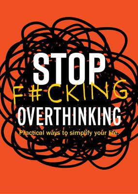 Stop F*cking Overthinking : Practical Ways to Simplify Your Life.