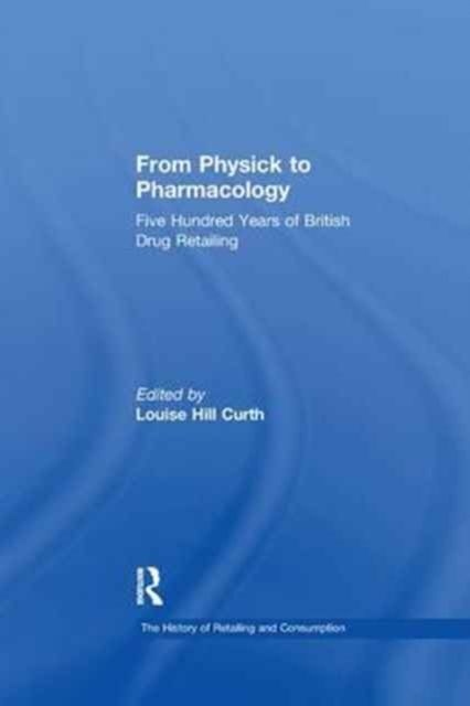 From Physick to Pharmacology : Five Hundred Years of British Drug Retailing