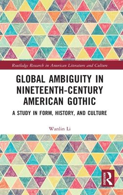 Global Ambiguity in Nineteenth-Century American Gothic : A Study in Form, History, and Culture