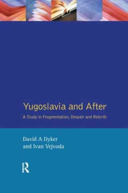 Yugoslavia and After : A Study in Fragmentation, Despair and Rebirth