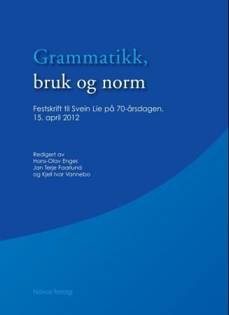 Grammatikk, bruk og norm : festskrift til Svein Lie på 70-årsdagen 15. april 2012