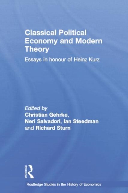 Classical Political Economy and Modern Theory : Essays in Honour of Heinz Kurz