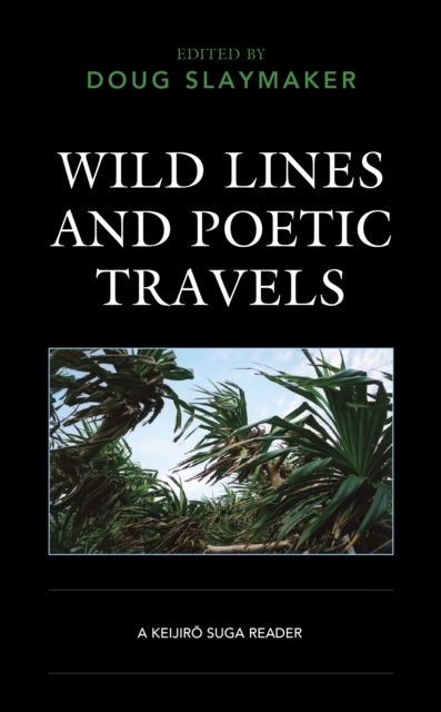 Wild Lines and Poetic Travels : A Keijiro Suga Reader
