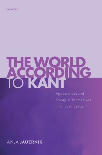 The World According to Kant : Appearances and Things in Themselves in Critical Idealism