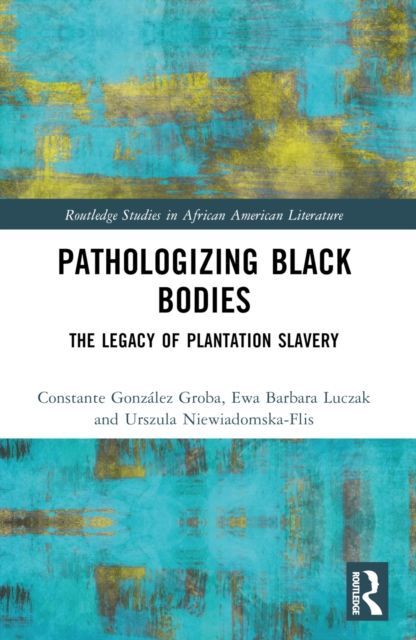 Pathologizing Black Bodies : The Legacy of Plantation Slavery